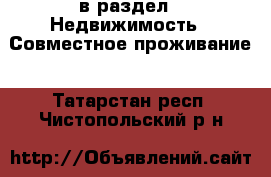  в раздел : Недвижимость » Совместное проживание . Татарстан респ.,Чистопольский р-н